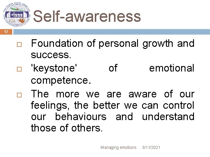 Self-awareness 12 Foundation of personal growth and success. 'keystone' of emotional competence. The more