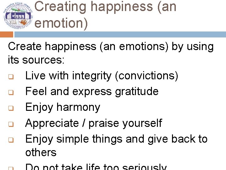 Creating happiness (an emotion) Create happiness (an emotions) by using its sources: q Live