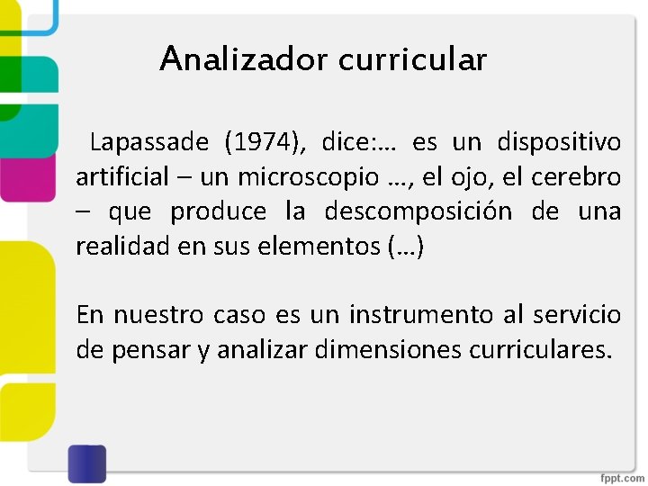 Analizador curricular Lapassade (1974), dice: … es un dispositivo artificial – un microscopio …,