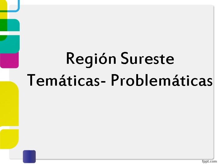 Región Sureste Temáticas- Problemáticas 