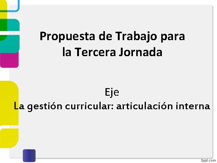Propuesta de Trabajo para la Tercera Jornada Eje La gestión curricular: articulación interna 