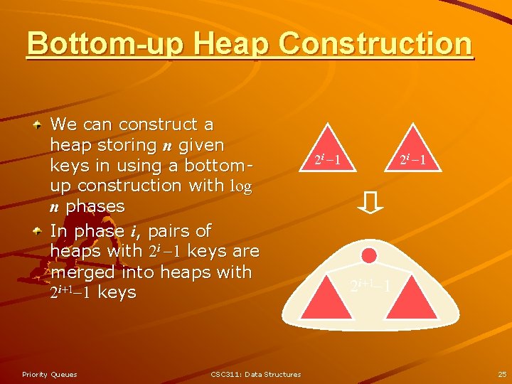 Bottom-up Heap Construction We can construct a heap storing n given keys in using