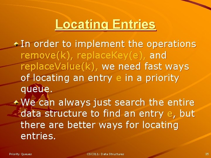 Locating Entries In order to implement the operations remove(k), replace. Key(e), and replace. Value(k),