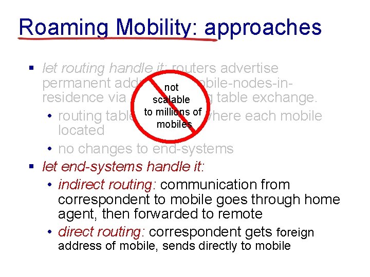 Roaming Mobility: approaches § let routing handle it: routers advertise permanent addressnot of mobile-nodes-inresidence