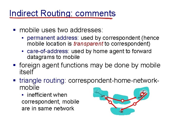 Indirect Routing: comments § mobile uses two addresses: • permanent address: used by correspondent