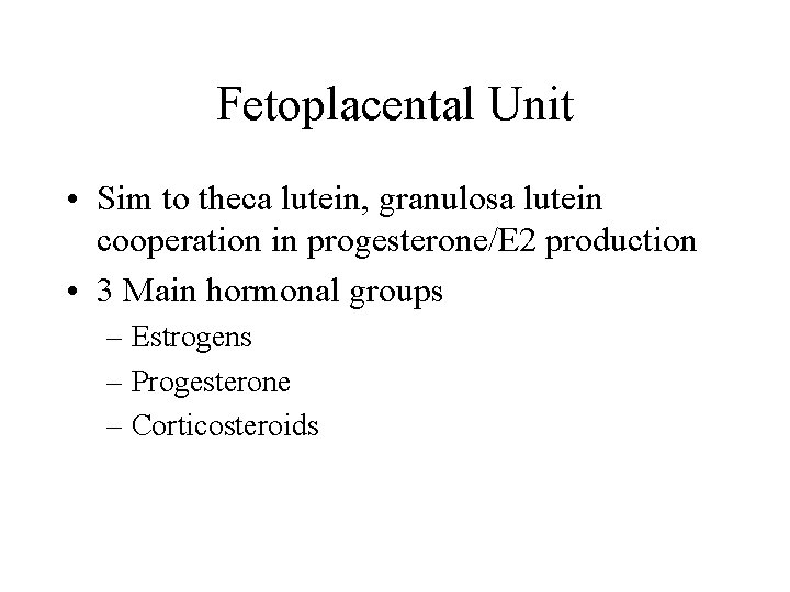 Fetoplacental Unit • Sim to theca lutein, granulosa lutein cooperation in progesterone/E 2 production