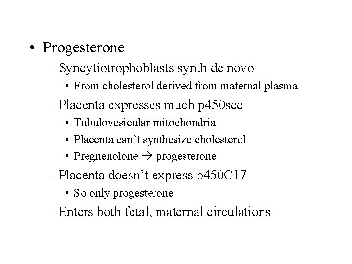  • Progesterone – Syncytiotrophoblasts synth de novo • From cholesterol derived from maternal