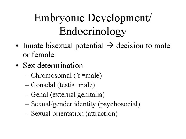 Embryonic Development/ Endocrinology • Innate bisexual potential decision to male or female • Sex