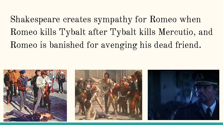Shakespeare creates sympathy for Romeo when Romeo kills Tybalt after Tybalt kills Mercutio, and