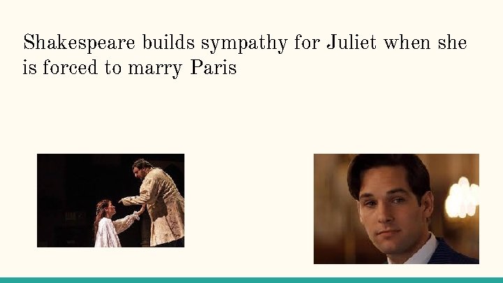 Shakespeare builds sympathy for Juliet when she is forced to marry Paris 