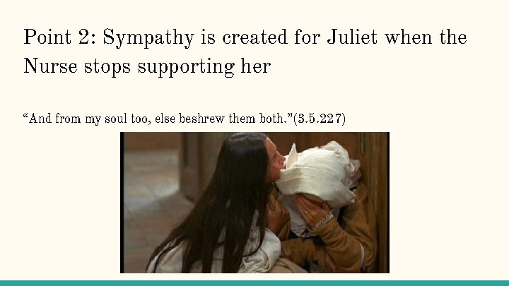 Point 2: Sympathy is created for Juliet when the Nurse stops supporting her “And