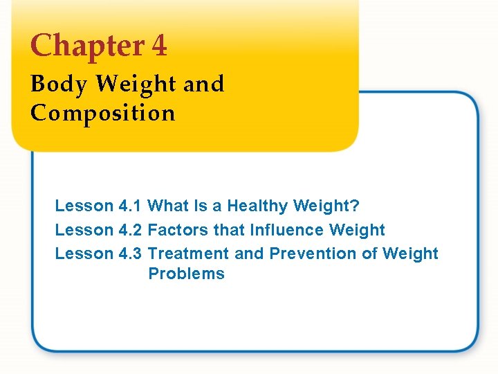 Chapter 4 Body Weight and Composition Lesson 4. 1 What Is a Healthy Weight?