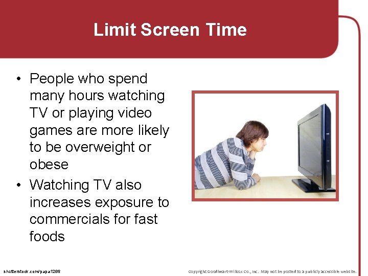 Limit Screen Time • People who spend many hours watching TV or playing video