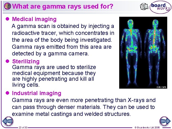 What are gamma rays used for? l Medical imaging A gamma scan is obtained