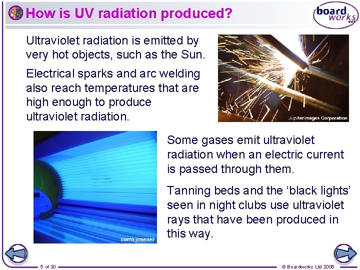 How is UV radiation produced? Ultraviolet radiation is emitted by very hot objects, such