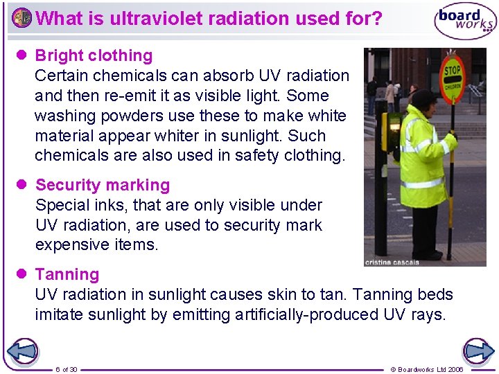 What is ultraviolet radiation used for? l Bright clothing Certain chemicals can absorb UV