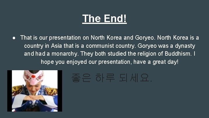 The End! ● That is our presentation on North Korea and Goryeo. North Korea