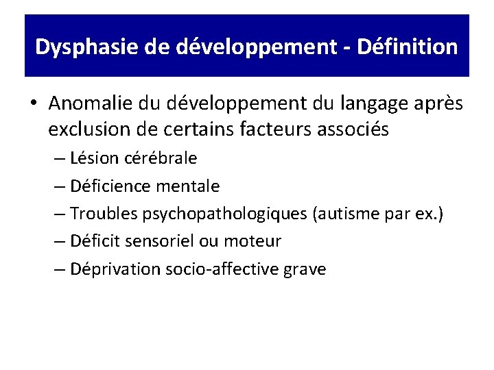 Dysphasie de développement - Définition • Anomalie du développement du langage après exclusion de