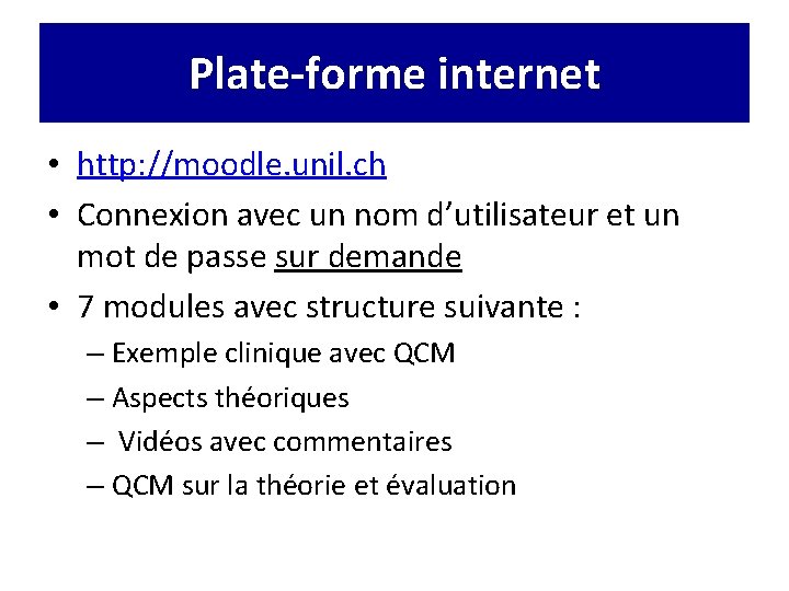 Plate-forme internet • http: //moodle. unil. ch • Connexion avec un nom d’utilisateur et