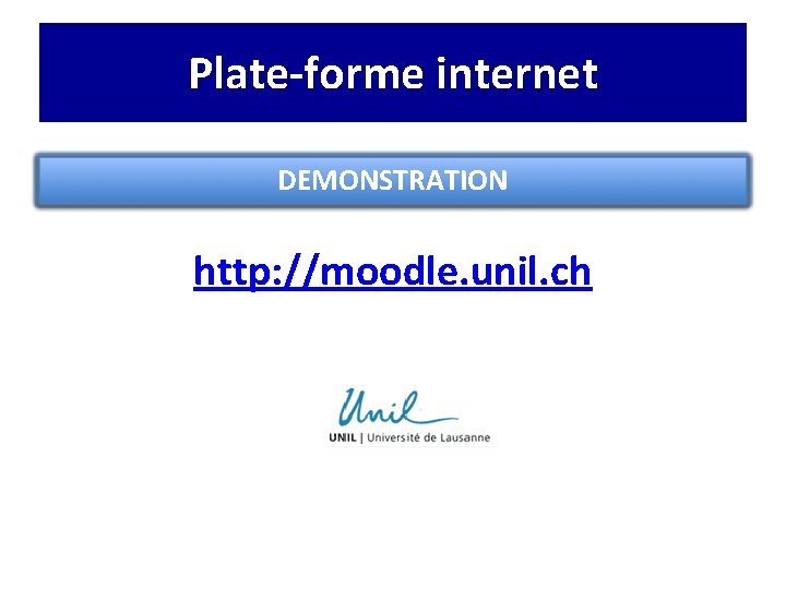 Plate-forme internet DEMONSTRATION http: //moodle. unil. ch 