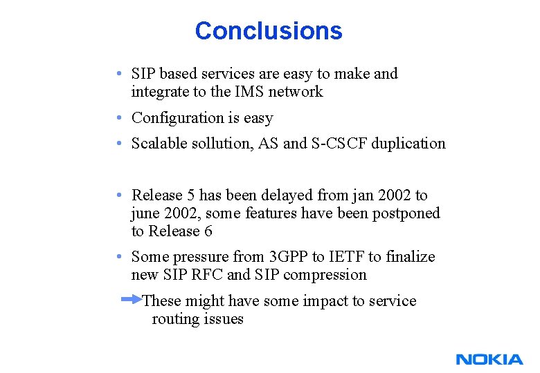 Conclusions • SIP based services are easy to make and integrate to the IMS Conclusions • SIP based services are easy to make and integrate to the IMS