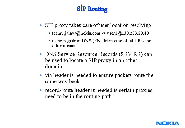 SIP Routing • SIP proxy takes care of user location resolving • teemu. jalava@nokia. SIP Routing • SIP proxy takes care of user location resolving • teemu. jalava@nokia.