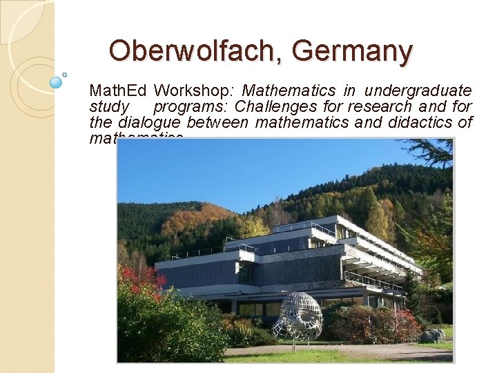 Oberwolfach, Germany Math. Ed Workshop: Mathematics in undergraduate study programs: Challenges for research and