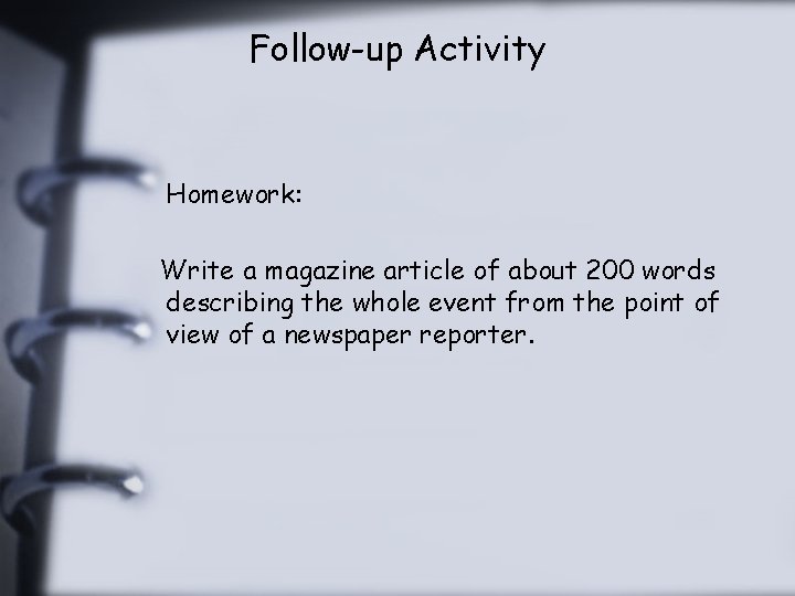 Follow-up Activity Homework: Write a magazine article of about 200 words describing the whole