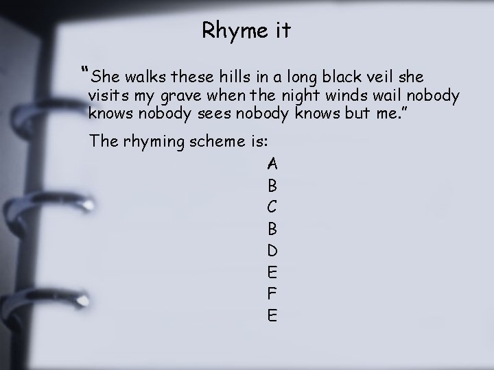 Rhyme it “She walks these hills in a long black veil she visits my