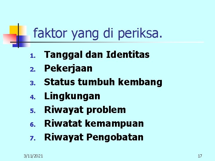 faktor yang di periksa. 1. 2. 3. 4. 5. 6. 7. 3/11/2021 Tanggal dan faktor yang di periksa. 1. 2. 3. 4. 5. 6. 7. 3/11/2021 Tanggal dan