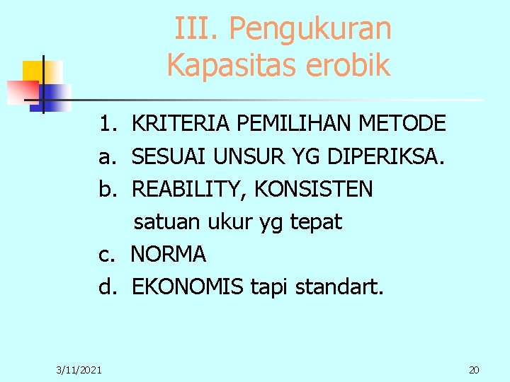 III. Pengukuran Kapasitas erobik 1. KRITERIA PEMILIHAN METODE a. SESUAI UNSUR YG DIPERIKSA. b.