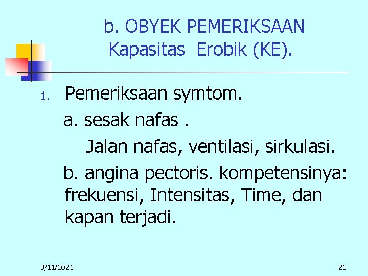 b. OBYEK PEMERIKSAAN Kapasitas Erobik (KE). 1. Pemeriksaan symtom. a. sesak nafas. Jalan nafas, b. OBYEK PEMERIKSAAN Kapasitas Erobik (KE). 1. Pemeriksaan symtom. a. sesak nafas. Jalan nafas,