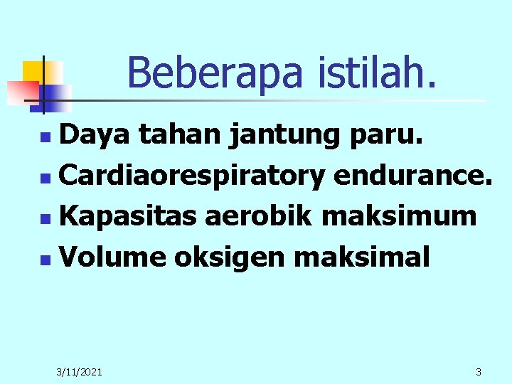 Beberapa istilah. Daya tahan jantung paru. n Cardiaorespiratory endurance. n Kapasitas aerobik maksimum n