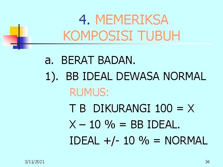 4. MEMERIKSA KOMPOSISI TUBUH a. BERAT BADAN. 1). BB IDEAL DEWASA NORMAL RUMUS: T 4. MEMERIKSA KOMPOSISI TUBUH a. BERAT BADAN. 1). BB IDEAL DEWASA NORMAL RUMUS: T