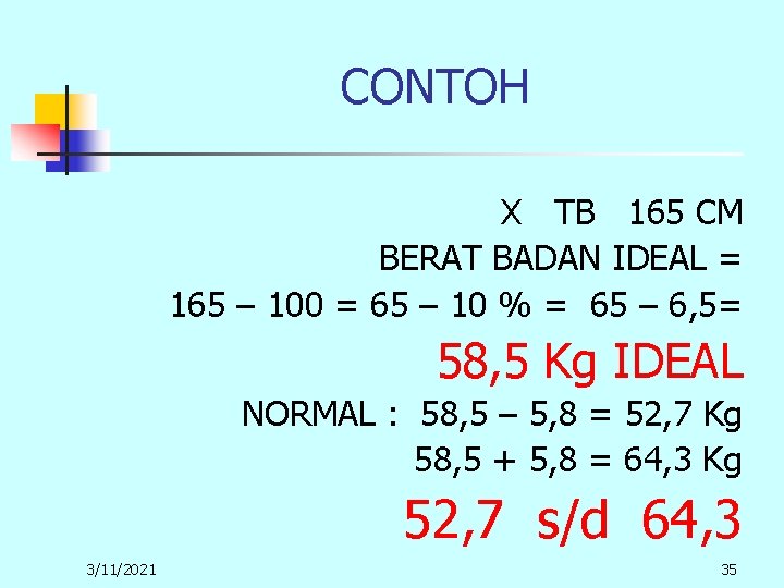 CONTOH X TB 165 CM BERAT BADAN IDEAL = 165 – 100 = 65