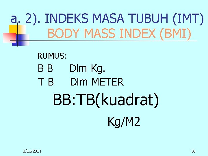 a. 2). INDEKS MASA TUBUH (IMT) BODY MASS INDEX (BMI) RUMUS: BB TB Dlm