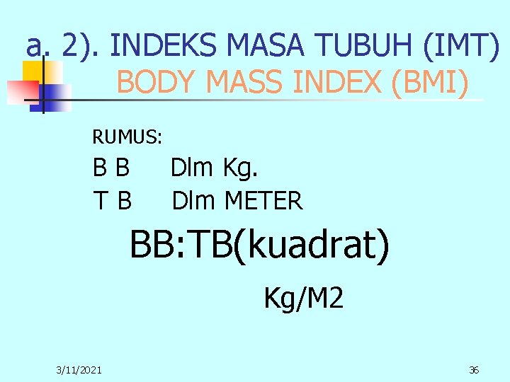 a. 2). INDEKS MASA TUBUH (IMT) BODY MASS INDEX (BMI) RUMUS: BB TB Dlm a. 2). INDEKS MASA TUBUH (IMT) BODY MASS INDEX (BMI) RUMUS: BB TB Dlm