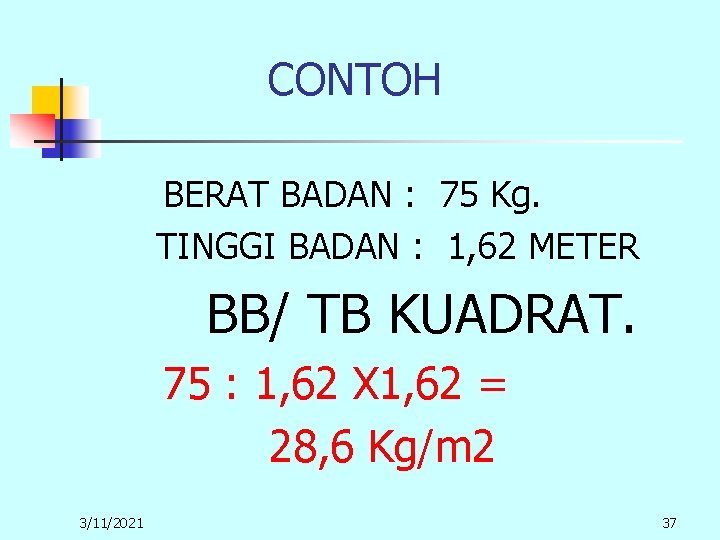 CONTOH BERAT BADAN : 75 Kg. TINGGI BADAN : 1, 62 METER BB/ TB