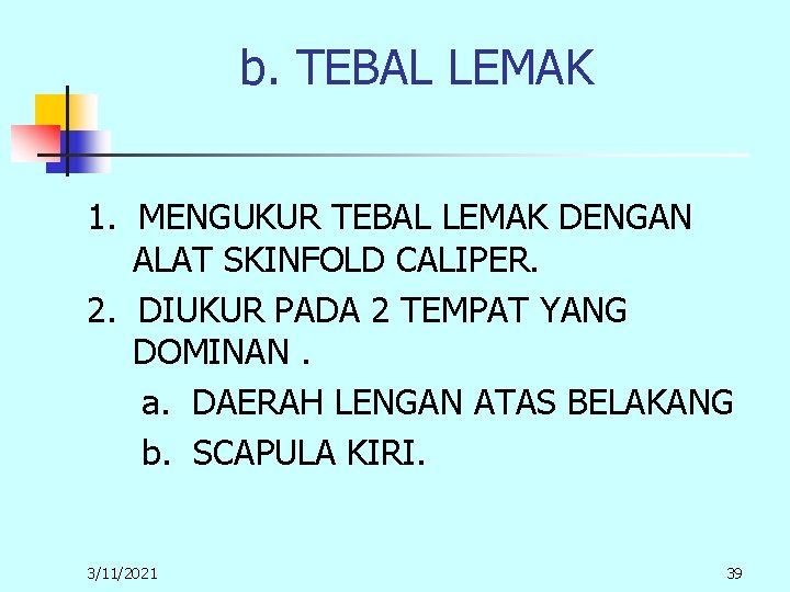 b. TEBAL LEMAK 1. MENGUKUR TEBAL LEMAK DENGAN ALAT SKINFOLD CALIPER. 2. DIUKUR PADA b. TEBAL LEMAK 1. MENGUKUR TEBAL LEMAK DENGAN ALAT SKINFOLD CALIPER. 2. DIUKUR PADA