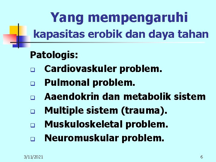 Yang mempengaruhi kapasitas erobik dan daya tahan Patologis: q Cardiovaskuler problem. q Pulmonal problem.