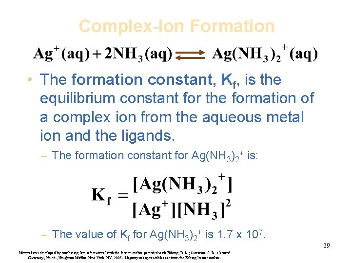 Complex-Ion Formation • The formation constant, Kf, is the equilibrium constant for the formation