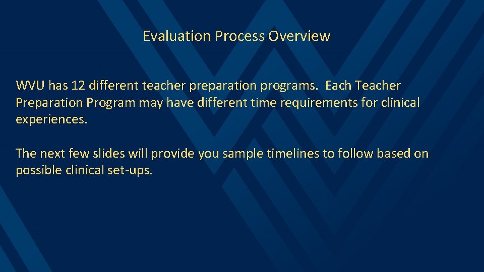 Evaluation Process Overview WVU has 12 different teacher preparation programs. Each Teacher Preparation Program