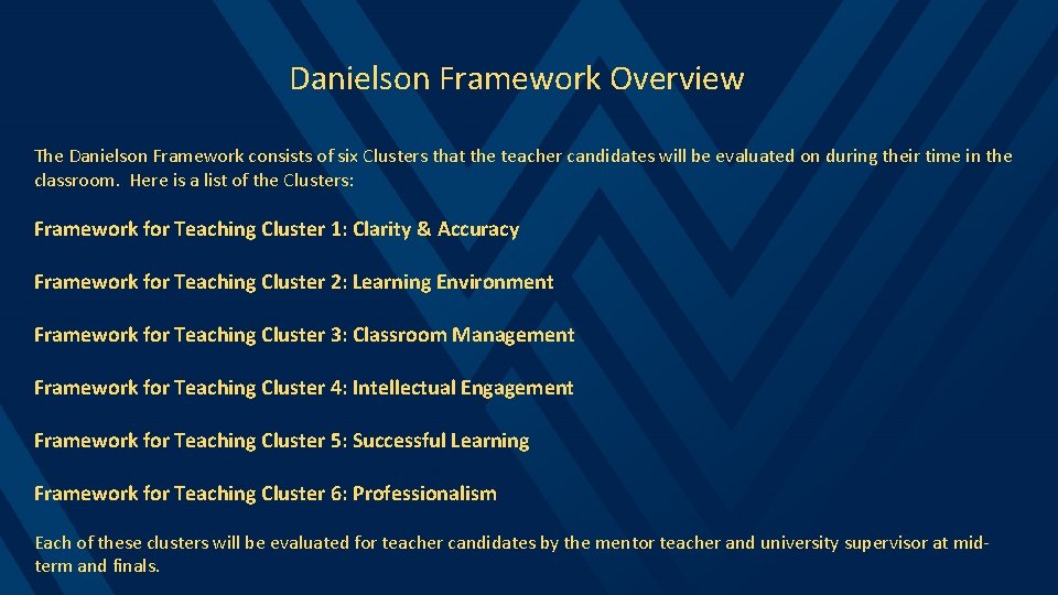 Danielson Framework Overview The Danielson Framework consists of six Clusters that the teacher candidates