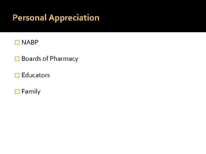 Personal Appreciation � NABP � Boards of Pharmacy � Educators � Family 