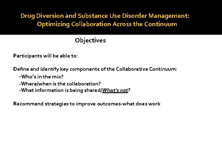 Drug Diversion and Substance Use Disorder Management: Optimizing Collaboration Across the Continuum Objectives Participants