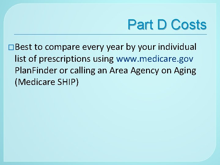 Part D Costs �Best to compare every year by your individual list of prescriptions