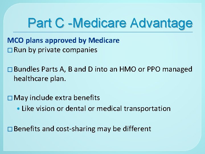 Part C -Medicare Advantage MCO plans approved by Medicare � Run by private companies