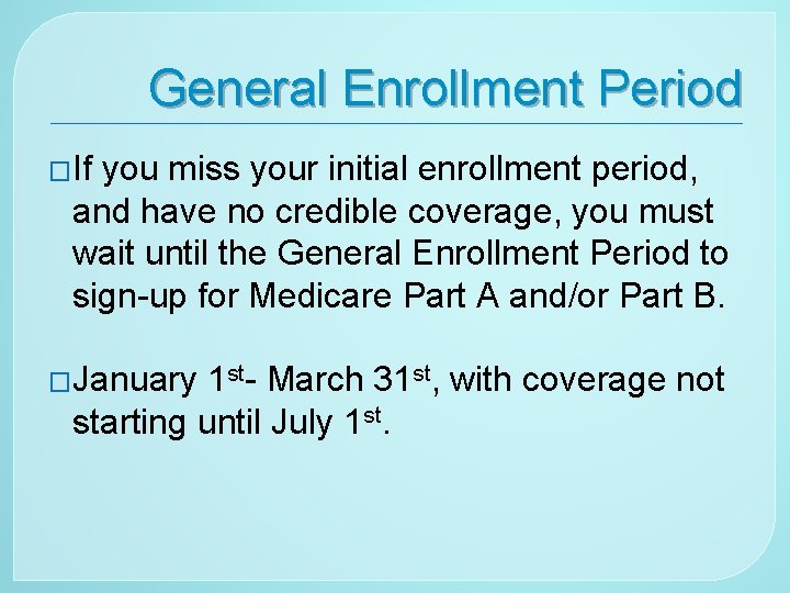 General Enrollment Period �If you miss your initial enrollment period, and have no credible