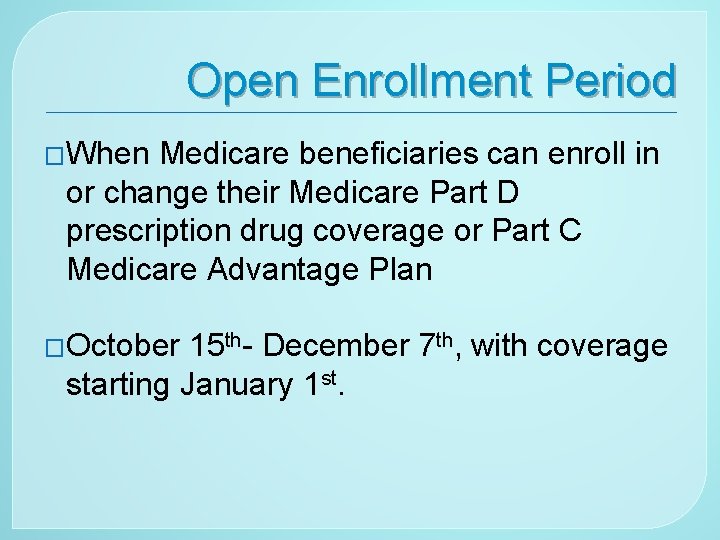 Open Enrollment Period �When Medicare beneficiaries can enroll in or change their Medicare Part