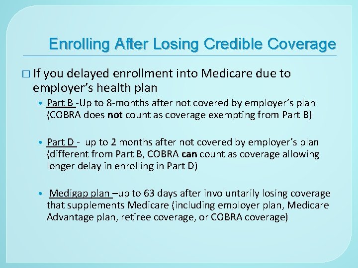 Enrolling After Losing Credible Coverage � If you delayed enrollment into Medicare due to
